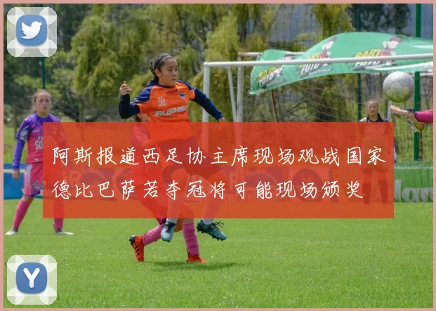 阿斯报道西足协主席现场观战国家德比巴萨若夺冠将可能现场颁奖